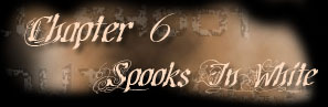 Chapter 6 - Spooks In White
