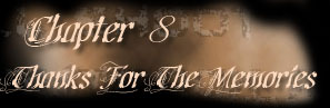 Chapter 8 - Thanks For The Memories...