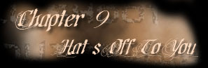Chapter 9 - Hat's Off To You